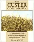 The Custer Companion: A Comprehensive Guide to the Life of George Armstrong Custer and the Plains Indian Wars