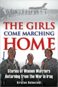 The Girls Come Marching Home: The Saga of Women Returning from the War in Iraq