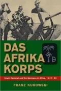 Das Afrika Korps: Erwin Rommel and the Germans in Africa, 1941-43