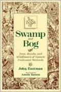 The Book of Swamp & Bog: Trees, Shrubs & Wildflowers of the Eastern Freshwater Wetlands