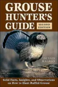 Grouse Hunter's Guide: Solid Facts, Insights, and Observations on How to Hunt the Ruffed Grouse