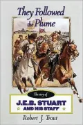 They Followed the Plume : The Story of J.E.B. Stuart and His Staff