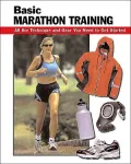 Basic Marathon Training : All the Techniques and Equipment You Need to Get Started