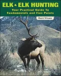 Elk and Elk Hunting: Your Practical Guide to Fundamentals and Fine Points