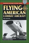 Flying American Combat Aircraft, Volume II: The Cold War