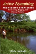 Active Nymphing: Aggressive Strategies for Casting, Rigging, and Moving the Nymph