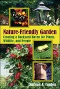 The Nature-Friendly Garden: Creating a Backyard Haven for Plants, Wildlife, and People, Too