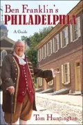 Ben Franklin's Philadelphia: A Tercentenary Guide