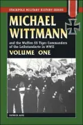 Michael Wittman and the Waffen SS Tiger Commanders of the Leibstandarte in WWII, Volume I