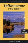Photographer's Guide to Yellowstone and the Tetons (Second Edition)