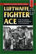 Luftwaffe Fighter Ace: From the Eastern Front to the Defense of the Homeland