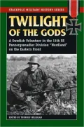 Twilight of the Gods: A Swedish Volunteer in the 11th SS Panzergrenadier Division on the Eastern Front
