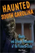 Haunted South Carolina: Ghosts and Strange Phenomena of the Palmetto State