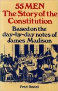 Fifty-Five Men, The Story of the Constitution: Based on the Day-by-Day Notes of James Madison