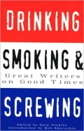 Drinking, Smoking and Screwing: Great Writers on Good Times