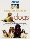 ASPCA Complete Guide to Dogs: Everything You Need to Know about Choosing and Caring for Your Pet