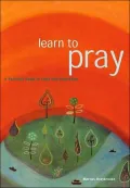 Learn to Pray : A Practical Guide to Faith and Inspiration