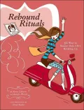 Rebound Rituals : 50 Ways to Bounce Back after Breaking Up