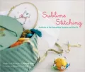 Sublime Stitching: Hundreds of Hip Embroidery Patterns and How-to