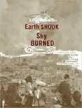 Earth Shook, The Sky Burned: A Photographic Record of the 1906 Earthquake and Fire