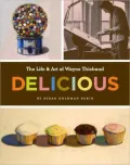 Delicious: The Life and Art of Wayne Thiebaud