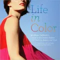 Life in Color: The Visual Therapy Guide to the Perfect Palette--For Fashion, Beauty, and You!