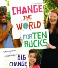 Change the World for 10 Bucks: small actions x lots of people = big change