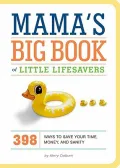 Mama?s Big Book of Little Lifesavers: 394 Ways to Save Your Time, Money, and Sanity