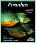 Piranhas : Everything about Origins, Care, Feeding, Diseases, Breeding and Behavior