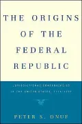The Origins of the Federal Republic: Jurisdictional Controversies in the United States, 1775-1787