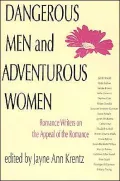 Dangerous Men and Adventurous Women: Romance Writers on the Appeal of the Romance