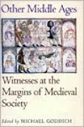 Other Middle Ages: Witnesses at the Margins of Medieval Society