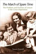 The March of Spare Time: The Problem and Promise of Leisure in the Great Depression