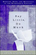 Say Little, Do Much: Nursing, Nuns, and Hospitals in the Nineteenth Century
