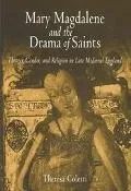 Mary Magdalene and the Drama of Saints: Theater, Gender, and Religion in Late Medieval England