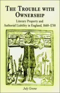The Trouble with Ownership: Literary Property and Authorial Liability in England, 1660-1730