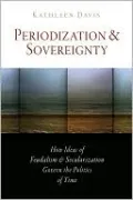 Periodization and Sovereignty: How Ideas of Feudalism and Secularization Govern the Politics of Time