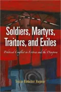 Soldiers, Martyrs, Traitors, and Exiles: Political Conflict in Eritrea and the Diaspora