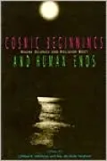 Cosmic Beginnings and Human Ends: Where Science and Religion Meet