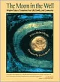 Moon in the Well: Wisdom Tales to Transform Your Life, Family and Community