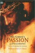 Mel Gibson's Passion and Philosophy: The Cross, the Questions, the Controcersy (Popular Culture and Philosophy Series #10)