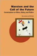 Marxism and the Call of the Future: Conversations on Ethics, History, and Politics (Creative Marxism Series)