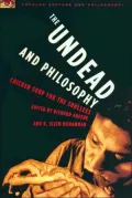Undead and Philosophy: Chicken Soup for the Soulless (Popular Culture and Philosophy Series), Vol. 22