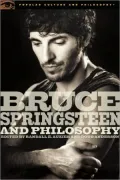 Bruce Springsteen and Philosophy: Darkness on the Edge of Truth