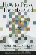 How to Prove There Is a God: Mortimer J. Adler's Writings and Thoughts About God