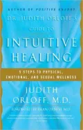 Dr. Judith Orloff's Guide to Intuitive Healing: Five Steps to Physical, Emotional, and Sexual Wellness