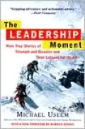 Leadership Moment: Nine True Stories of Triumph and Disaster and Their Lessons for Us All