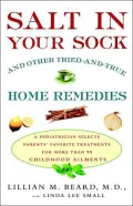 Salt in Your Sock and Other Tried-and-True Home Remedies : A Pediatrician Selects Parents' Favorite Treatments for More Than 90 Childhood Ailments