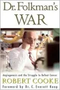 Dr. Folkman's War: Angiogenesis and the Struggle to Defeat Cancer