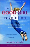 The Good Girl Revolution: Young Rebels with Self-Esteem and High Standards